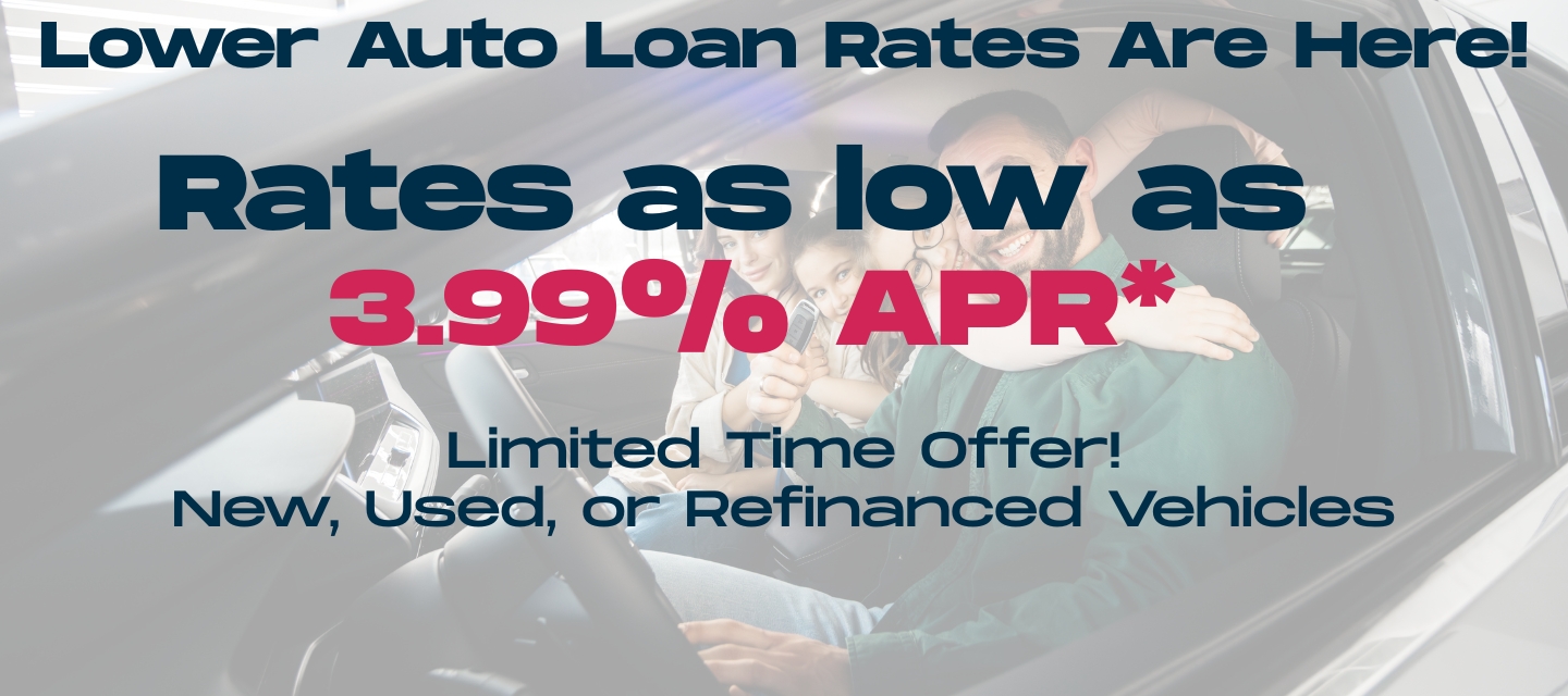 We Just Dropped Our Auto Loan Rates. Rates As Low As 3.99% APR*! Let's get you rolling. Apply Now